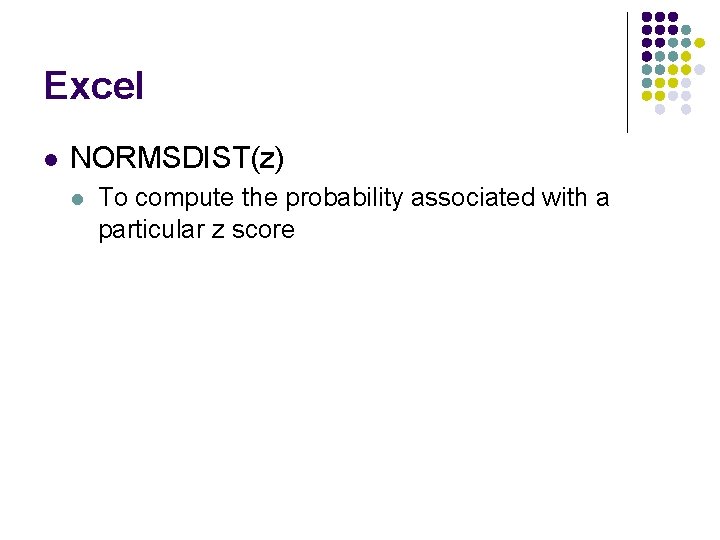 Excel l NORMSDIST(z) l To compute the probability associated with a particular z score