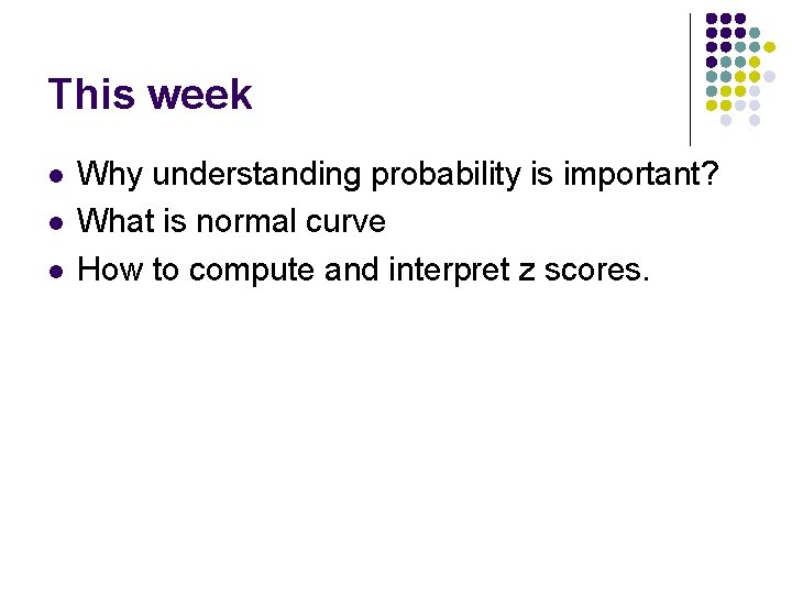 This week l l l Why understanding probability is important? What is normal curve
