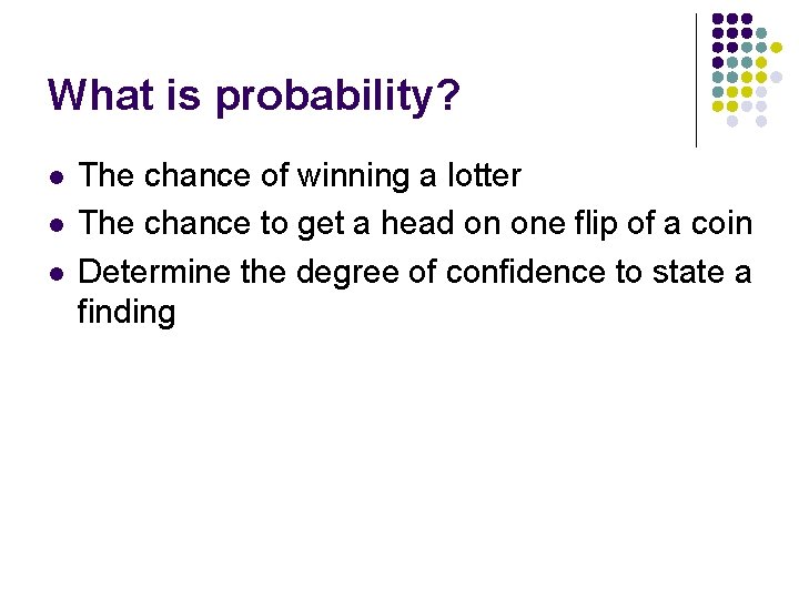 What is probability? l l l The chance of winning a lotter The chance