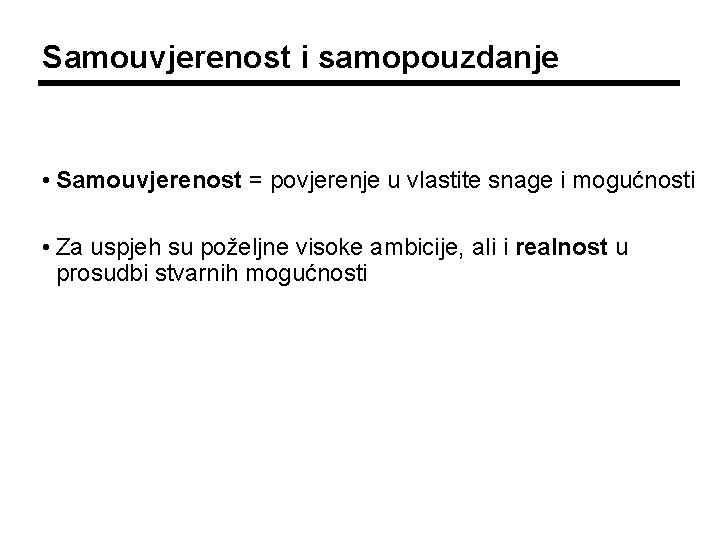 Samouvjerenost i samopouzdanje • Samouvjerenost = povjerenje u vlastite snage i mogućnosti • Za