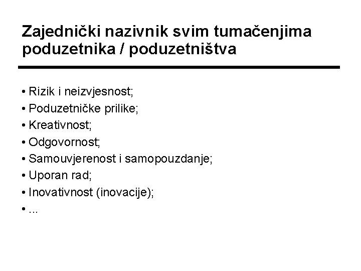 Zajednički nazivnik svim tumačenjima poduzetnika / poduzetništva • Rizik i neizvjesnost; • Poduzetničke prilike;