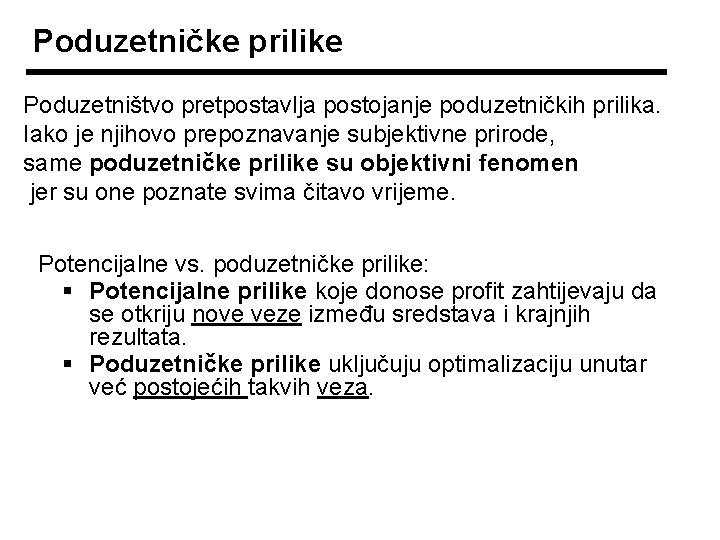 Poduzetničke prilike Poduzetništvo pretpostavlja postojanje poduzetničkih prilika. Iako je njihovo prepoznavanje subjektivne prirode, same