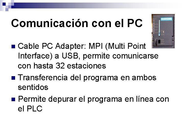 Comunicación con el PC Cable PC Adapter: MPI (Multi Point Interface) a USB, permite