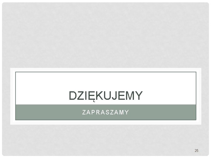 DZIĘKUJEMY ZAPRASZAMY 25 