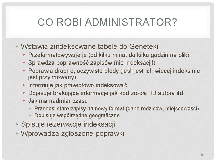 CO ROBI ADMINISTRATOR? • Wstawia zindeksowane tabele do Geneteki • Przeformatowywuje je (od kilku