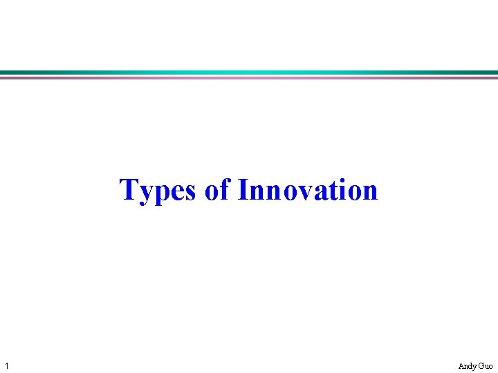 Types of Innovation 1 Andy Guo 