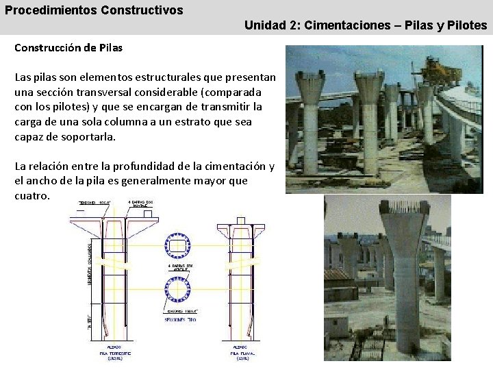 Procedimientos Constructivos Unidad 2: Cimentaciones – Pilas y Pilotes Construcción de Pilas Las pilas