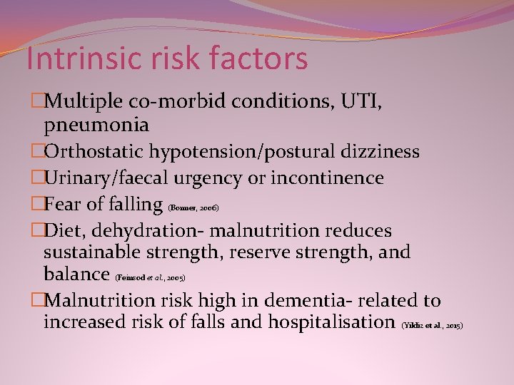 Intrinsic risk factors �Multiple co-morbid conditions, UTI, pneumonia �Orthostatic hypotension/postural dizziness �Urinary/faecal urgency or Intrinsic risk factors �Multiple co-morbid conditions, UTI, pneumonia �Orthostatic hypotension/postural dizziness �Urinary/faecal urgency or