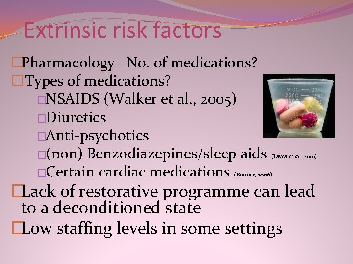 Extrinsic risk factors �Pharmacology– No. of medications? � Types of medications? �NSAIDS (Walker et Extrinsic risk factors �Pharmacology– No. of medications? � Types of medications? �NSAIDS (Walker et