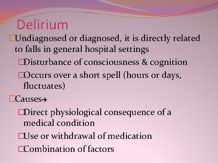 Delirium �Undiagnosed or diagnosed, it is directly related to falls in general hospital settings Delirium �Undiagnosed or diagnosed, it is directly related to falls in general hospital settings