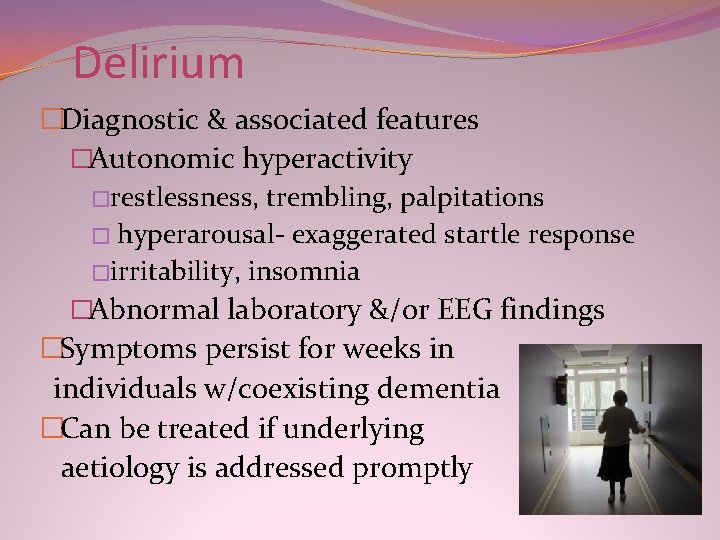 Delirium �Diagnostic & associated features �Autonomic hyperactivity �restlessness, trembling, palpitations � hyperarousal- exaggerated startle Delirium �Diagnostic & associated features �Autonomic hyperactivity �restlessness, trembling, palpitations � hyperarousal- exaggerated startle