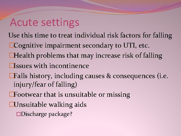Acute settings Use this time to treat individual risk factors for falling �Cognitive impairment Acute settings Use this time to treat individual risk factors for falling �Cognitive impairment