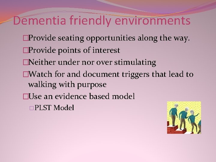 Dementia friendly environments �Provide seating opportunities along the way. �Provide points of interest �Neither Dementia friendly environments �Provide seating opportunities along the way. �Provide points of interest �Neither