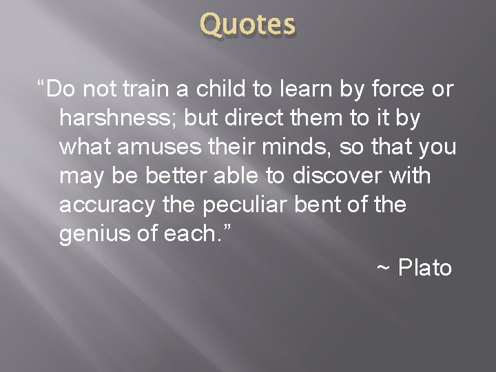 Quotes “Do not train a child to learn by force or harshness; but direct