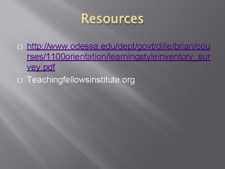 Resources � � http: //www. odessa. edu/dept/govt/dille/brian/cou rses/1100 orientation/learningstyleinventory_sur vey. pdf Teachingfellowsinstitute. org 