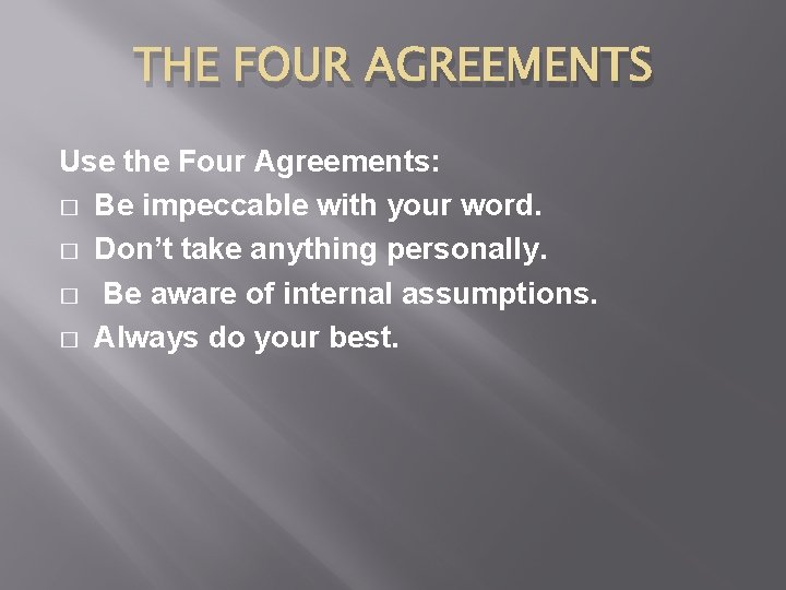 THE FOUR AGREEMENTS Use the Four Agreements: � Be impeccable with your word. �