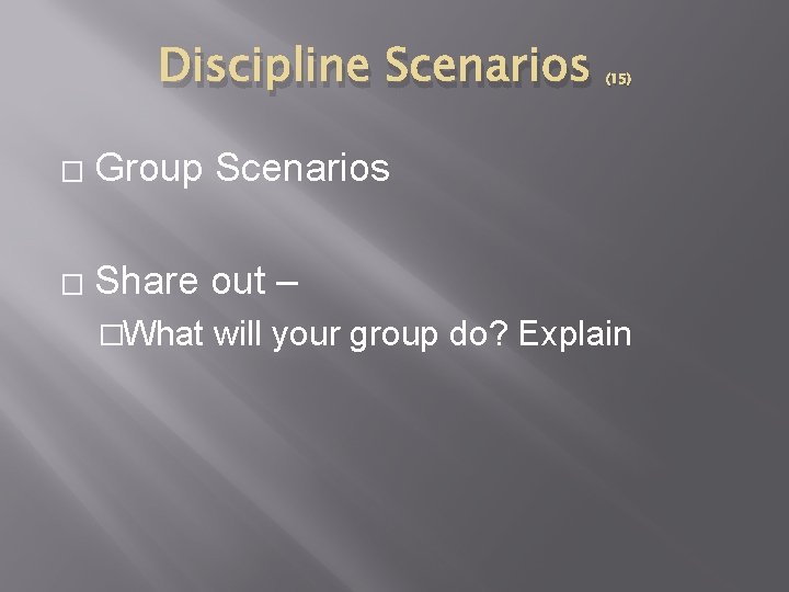 Discipline Scenarios � Group Scenarios � Share out – (15) �What will your group
