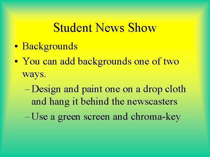 Student News Show • Backgrounds • You can add backgrounds one of two ways.