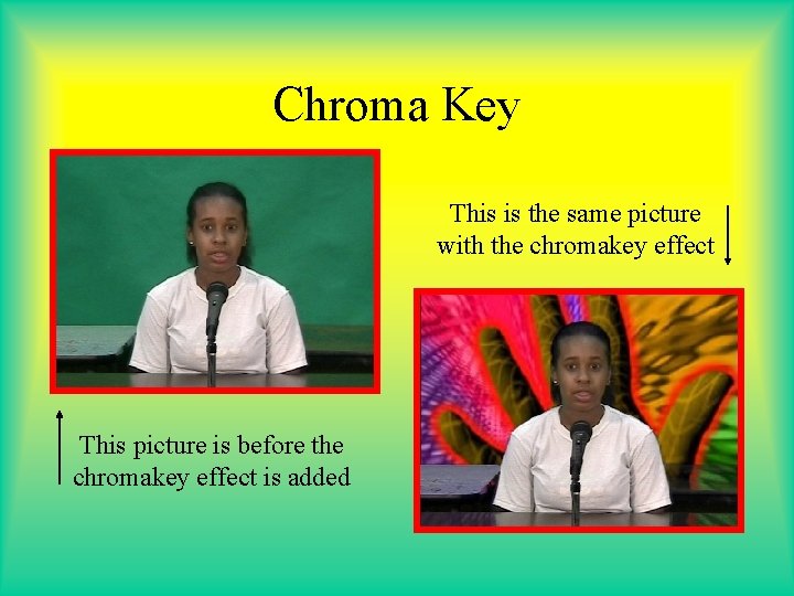 Chroma Key This is the same picture with the chromakey effect This picture is