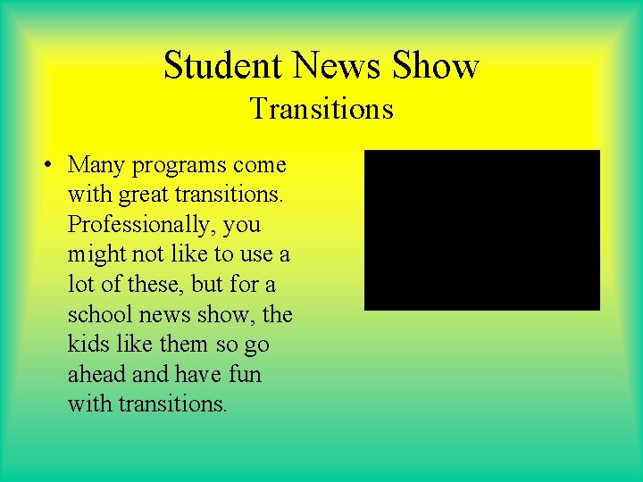 Student News Show Transitions • Many programs come with great transitions. Professionally, you might