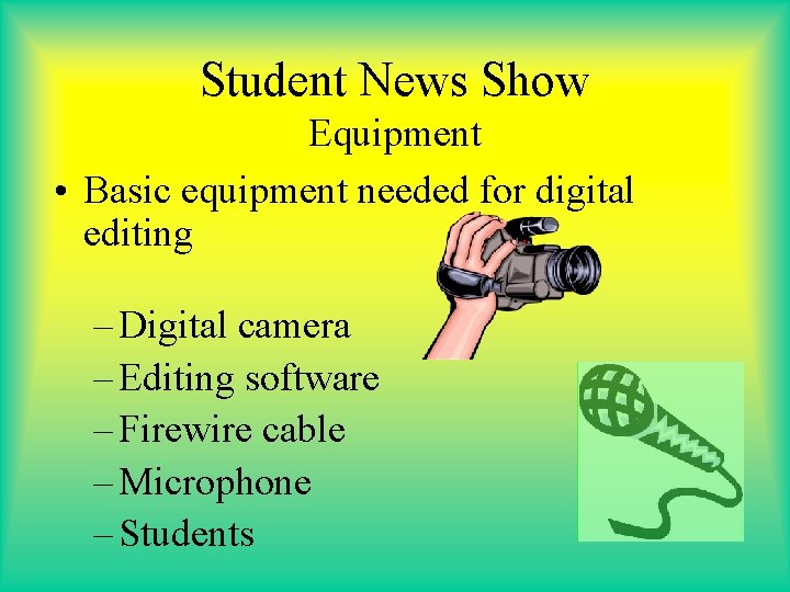 Student News Show Equipment • Basic equipment needed for digital editing – Digital camera
