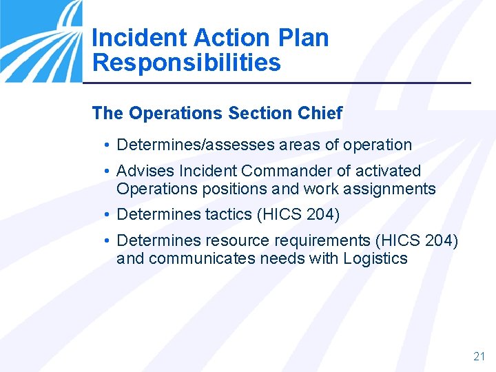 Incident Action Plan Responsibilities The Operations Section Chief • Determines/assesses areas of operation •