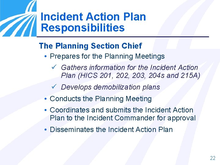 Incident Action Plan Responsibilities The Planning Section Chief • Prepares for the Planning Meetings