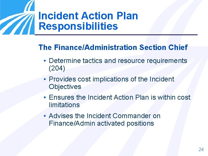 Incident Action Plan Responsibilities The Finance/Administration Section Chief • Determine tactics and resource requirements