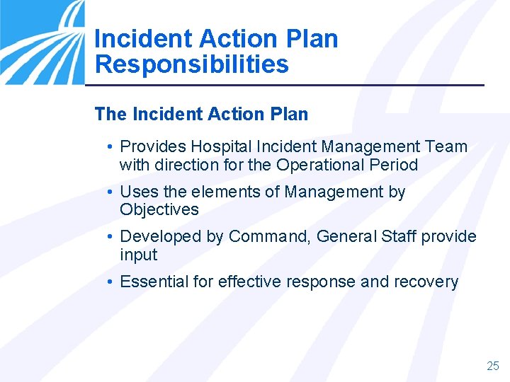 Incident Action Plan Responsibilities The Incident Action Plan • Provides Hospital Incident Management Team