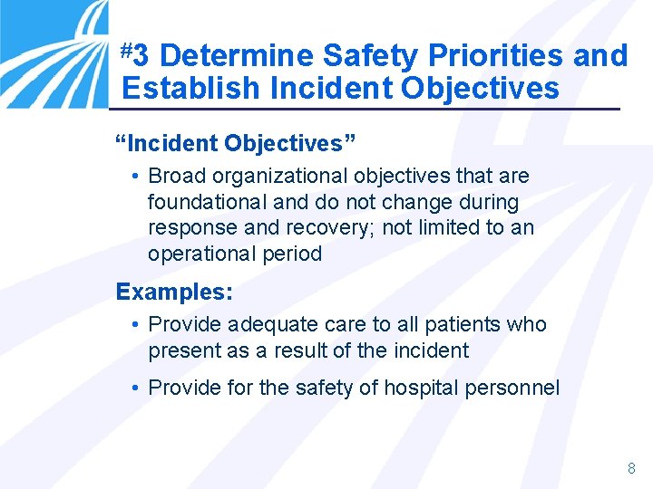 #3 Determine Safety Priorities and Establish Incident Objectives “Incident Objectives” • Broad organizational objectives