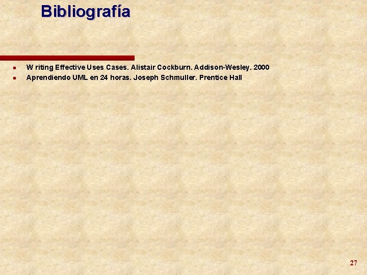 Bibliografía n n W riting Effective Uses Cases. Alistair Cockburn. Addison-Wesley. 2000 Aprendiendo UML