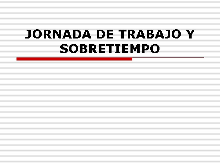 JORNADA DE TRABAJO Y SOBRETIEMPO 