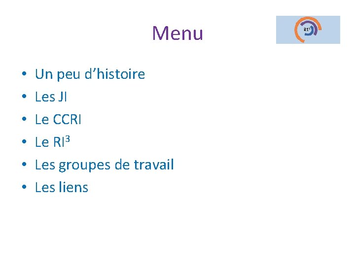 Menu • • • Un peu d’histoire Les JI Le CCRI Le RI 3