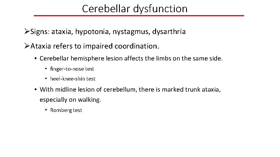 Cerebellar dysfunction ØSigns: ataxia, hypotonia, nystagmus, dysarthria ØAtaxia refers to impaired coordination. • Cerebellar