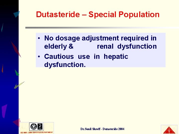 Dutasteride – Special Population • No dosage adjustment required in elderly & renal dysfunction