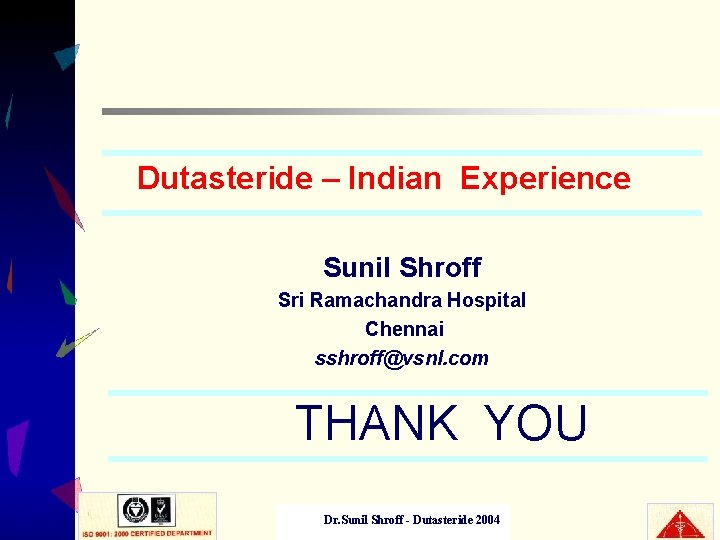 Dutasteride – Indian Experience Sunil Shroff Sri Ramachandra Hospital Chennai sshroff@vsnl. com THANK YOU