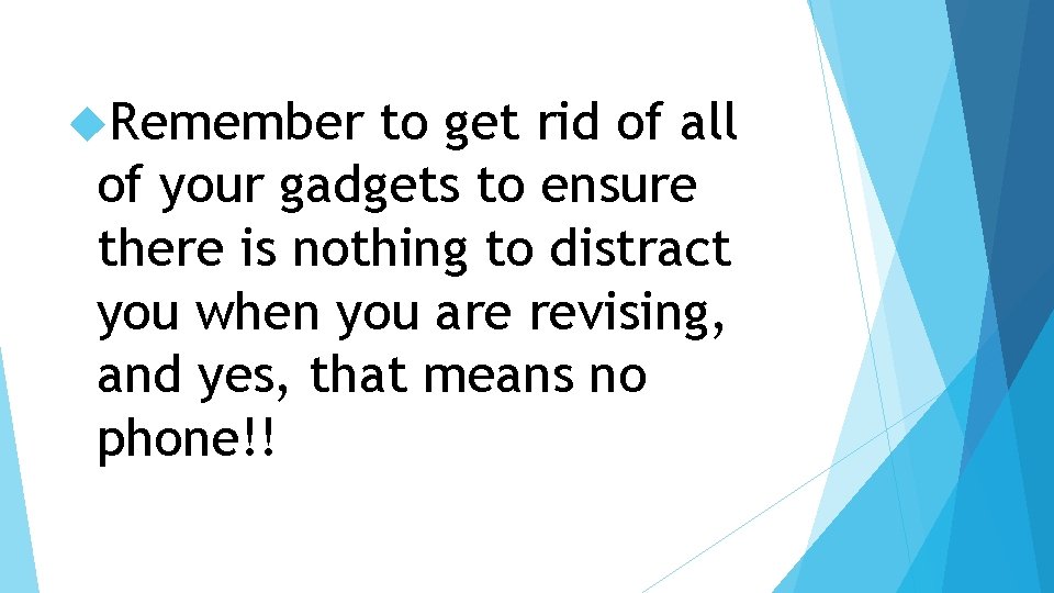  Remember to get rid of all of your gadgets to ensure there is