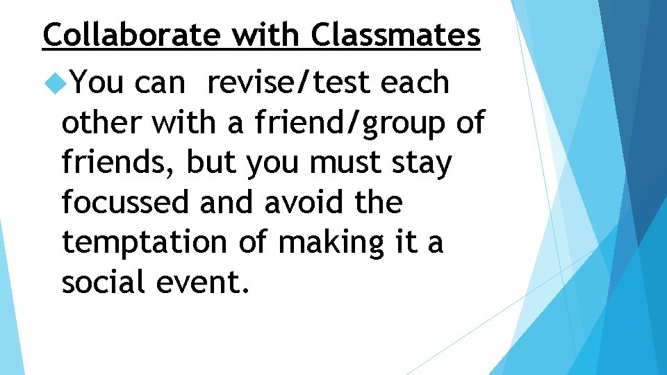 Collaborate with Classmates You can revise/test each other with a friend/group of friends, but