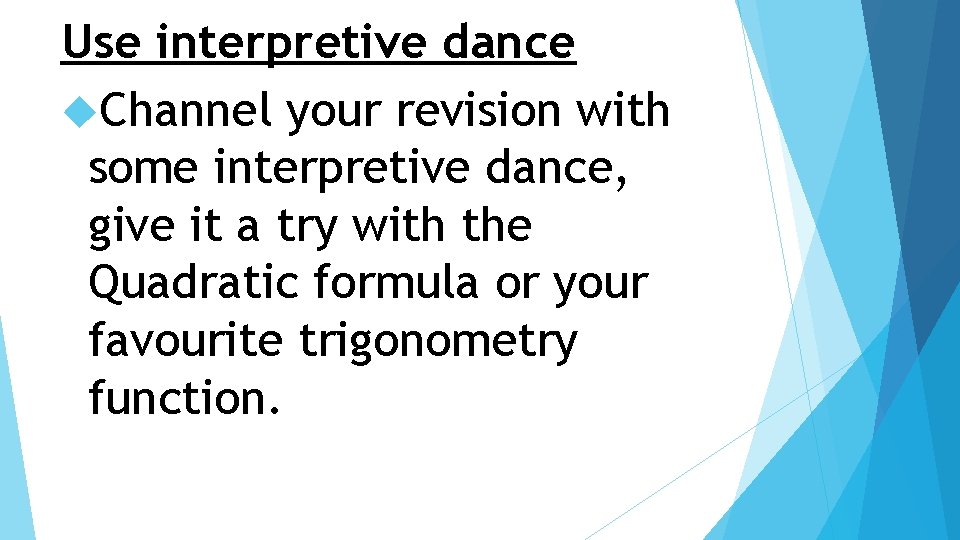 Use interpretive dance Channel your revision with some interpretive dance, give it a try
