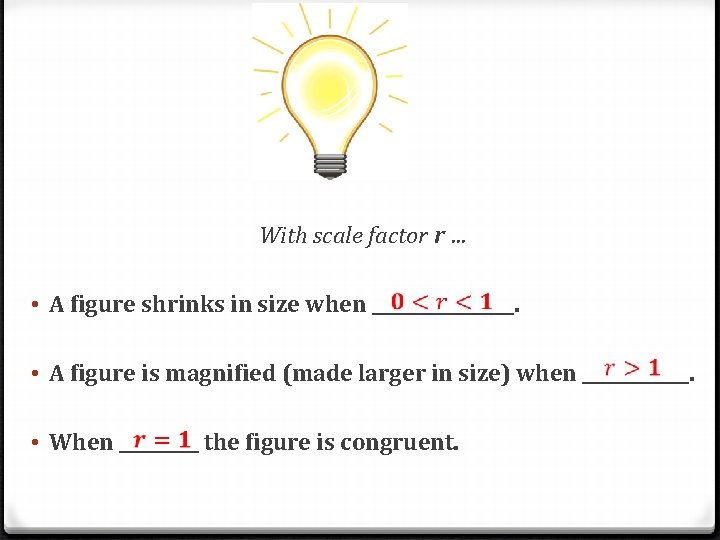With scale factor r … • A figure shrinks in size when ________. •