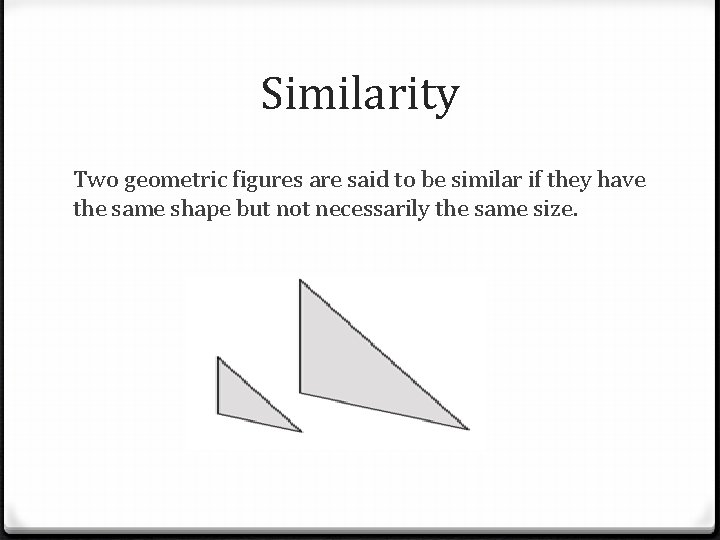 Similarity Two geometric figures are said to be similar if they have the same