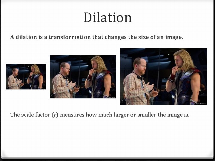 Dilation A dilation is a transformation that changes the size of an image. The