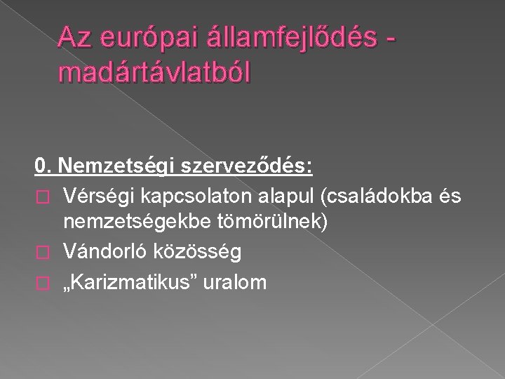 Az európai államfejlődés madártávlatból 0. Nemzetségi szerveződés: � Vérségi kapcsolaton alapul (családokba és nemzetségekbe