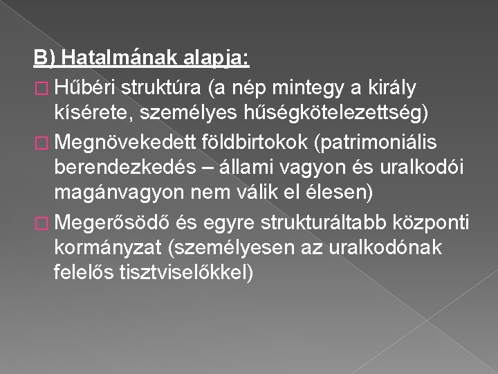 B) Hatalmának alapja: � Hűbéri struktúra (a nép mintegy a király kísérete, személyes hűségkötelezettség)