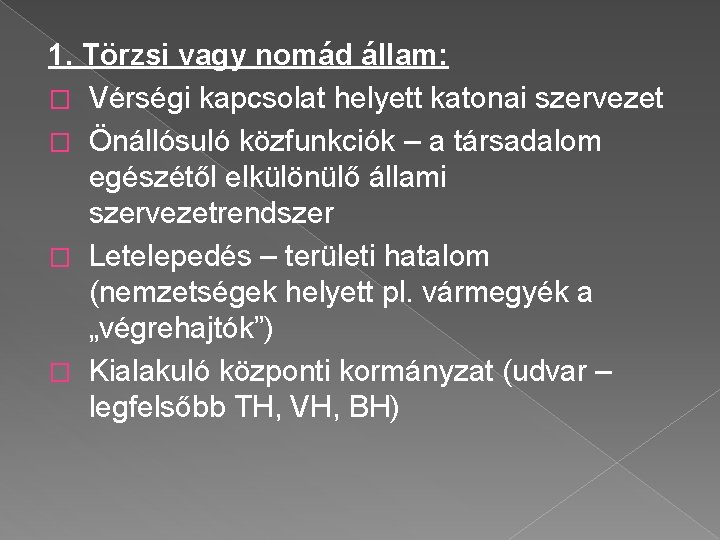 1. Törzsi vagy nomád állam: � Vérségi kapcsolat helyett katonai szervezet � Önállósuló közfunkciók