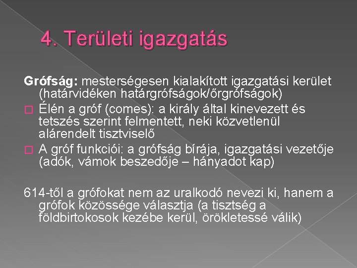 4. Területi igazgatás Grófság: mesterségesen kialakított igazgatási kerület (határvidéken határgrófságok/őrgrófságok) � Élén a gróf