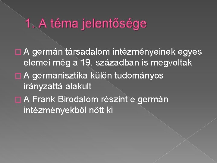 1. A téma jelentősége �A germán társadalom intézményeinek egyes elemei még a 19. században