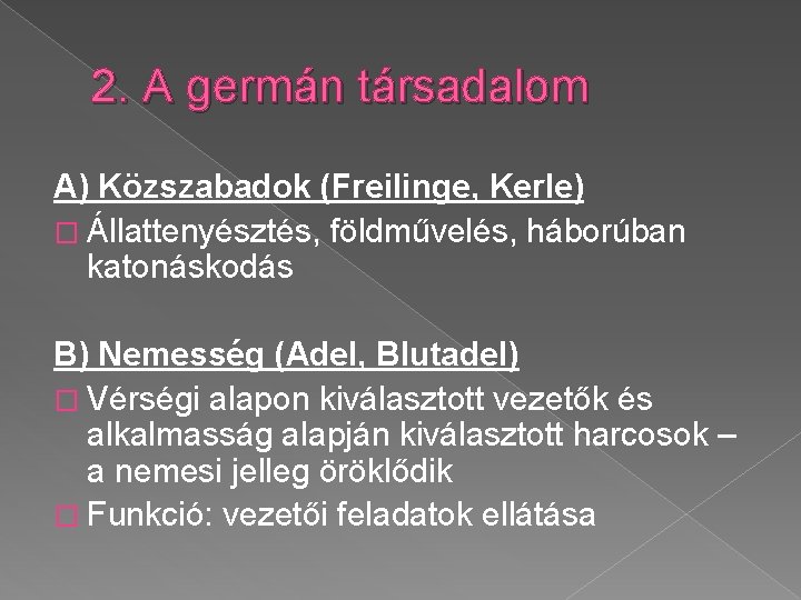 2. A germán társadalom A) Közszabadok (Freilinge, Kerle) � Állattenyésztés, földművelés, háborúban katonáskodás B)