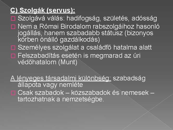 C) Szolgák (servus): � Szolgává válás: hadifogság, születés, adósság � Nem a Római Birodalom