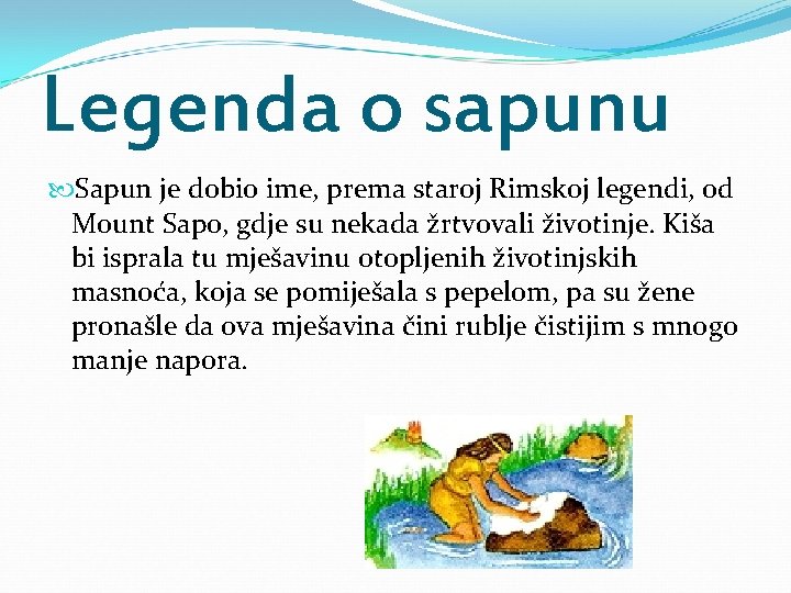 Legenda o sapunu Sapun je dobio ime, prema staroj Rimskoj legendi, od Mount Sapo,